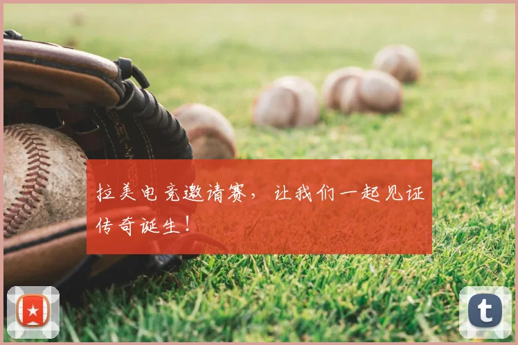 拉美电竞邀请赛，让我们一起见证传奇诞生！