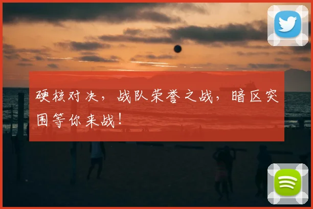 硬核对决，战队荣誉之战，暗区突围等你来战！