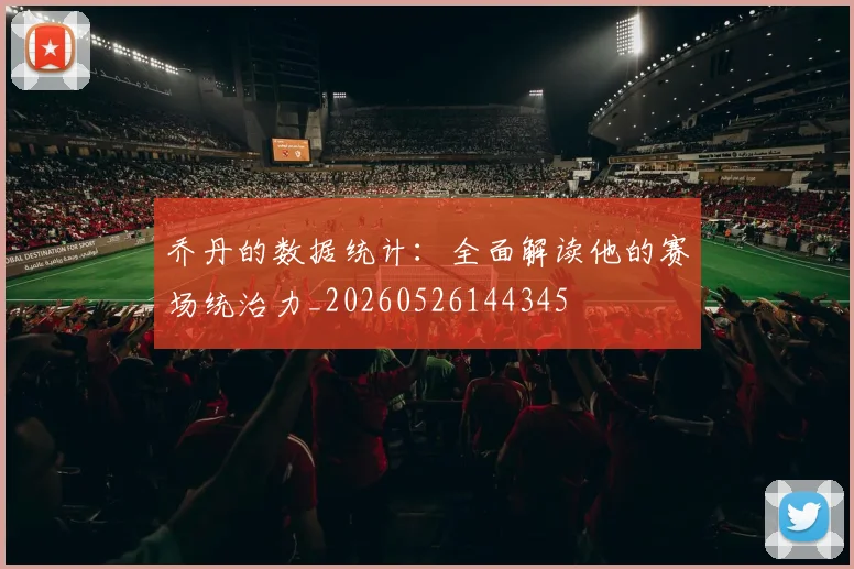 乔丹的数据统计:全面解读他的赛场统治力_20260526144345